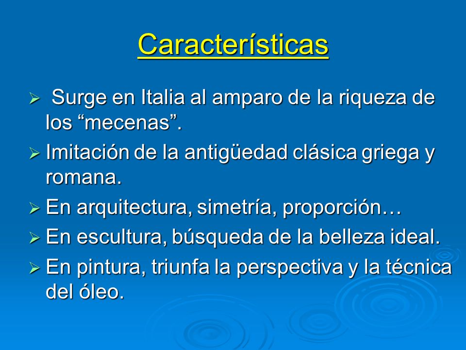 Características Surge en Italia al amparo de la riqueza de los mecenas . Imitación de la antigüedad clásica griega y romana.