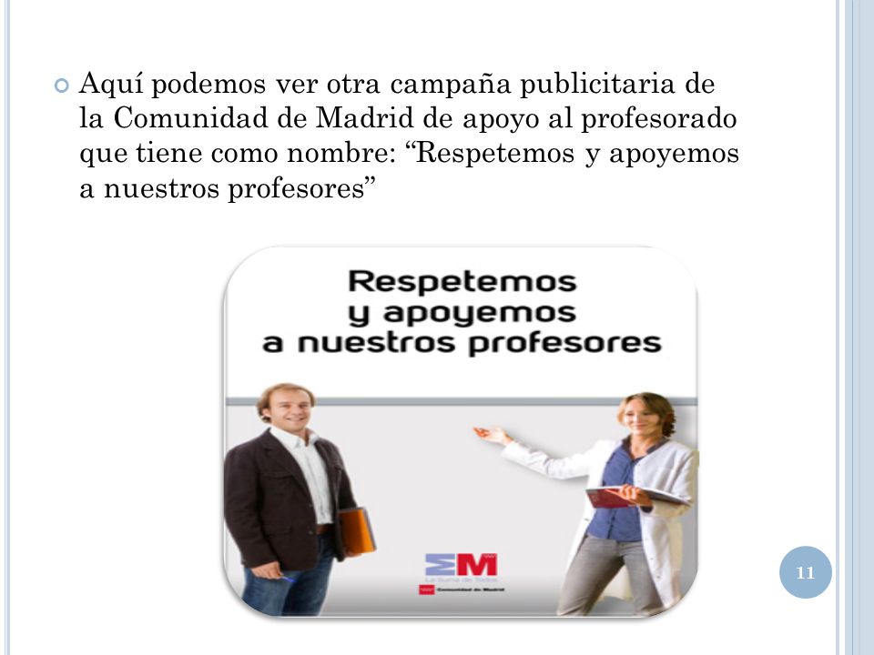Aquí podemos ver otra campaña publicitaria de la Comunidad de Madrid de apoyo al profesorado que tiene como nombre: Respetemos y apoyemos a nuestros profesores