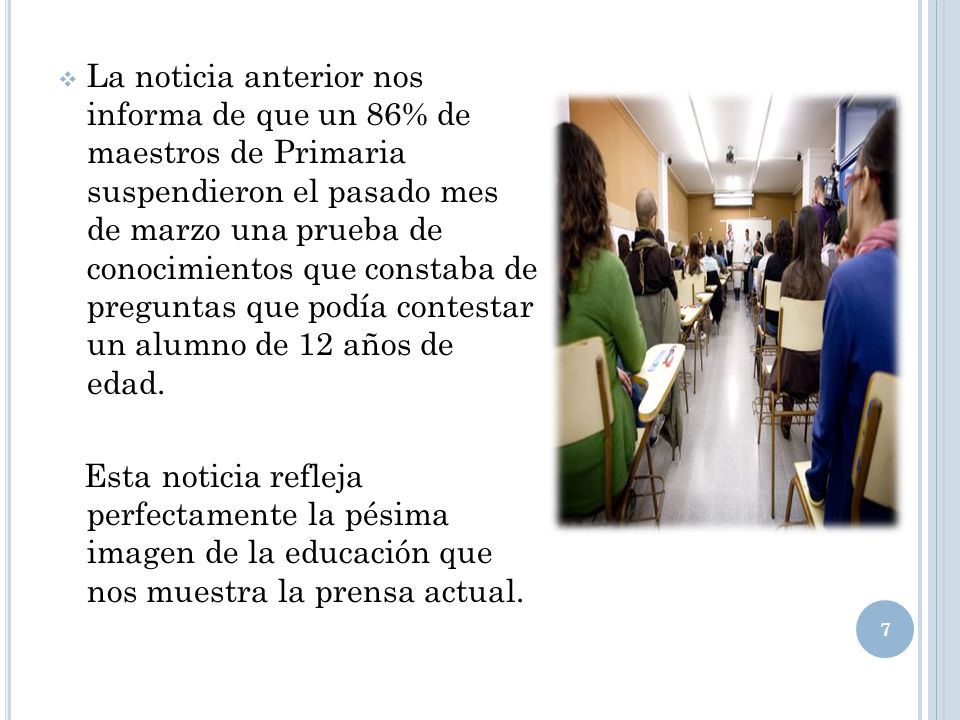 La noticia anterior nos informa de que un 86% de maestros de Primaria suspendieron el pasado mes de marzo una prueba de conocimientos que constaba de preguntas que podía contestar un alumno de 12 años de edad.