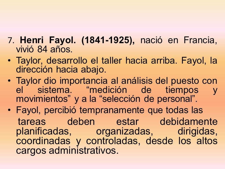 7. Henri Fayol. ( ), nació en Francia, vivió 84 años.