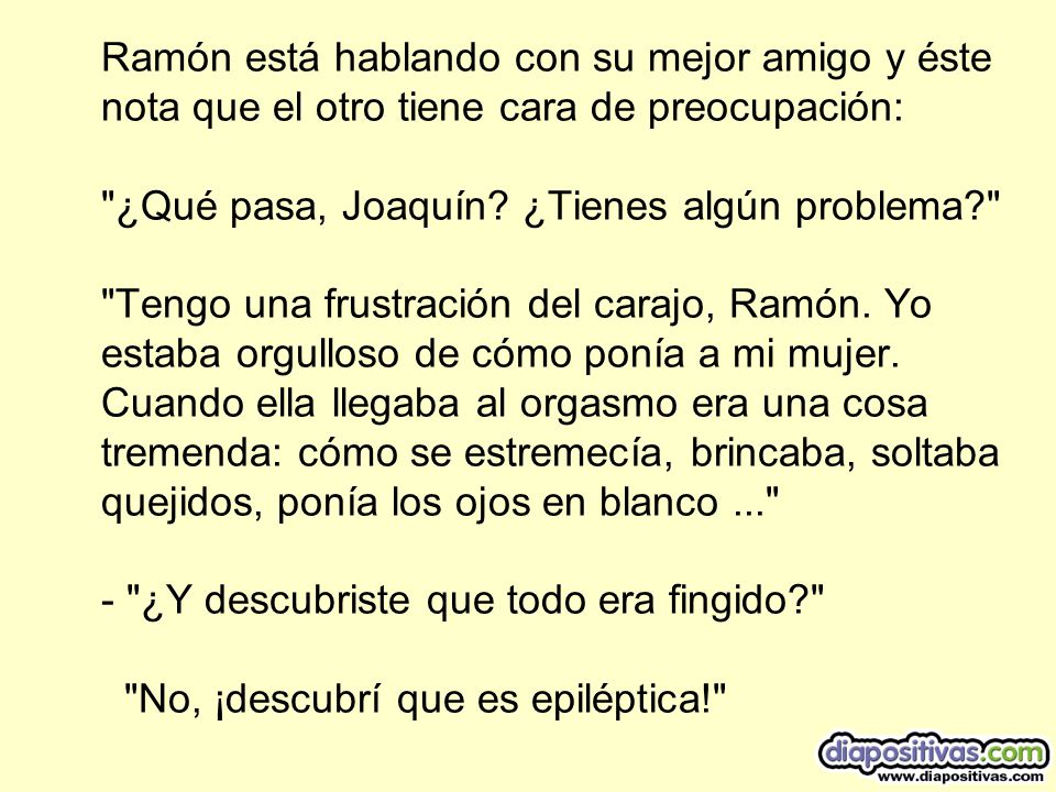 Ramón está hablando con su mejor amigo y éste nota que el otro tiene cara de preocupación: ¿Qué pasa, Joaquín.