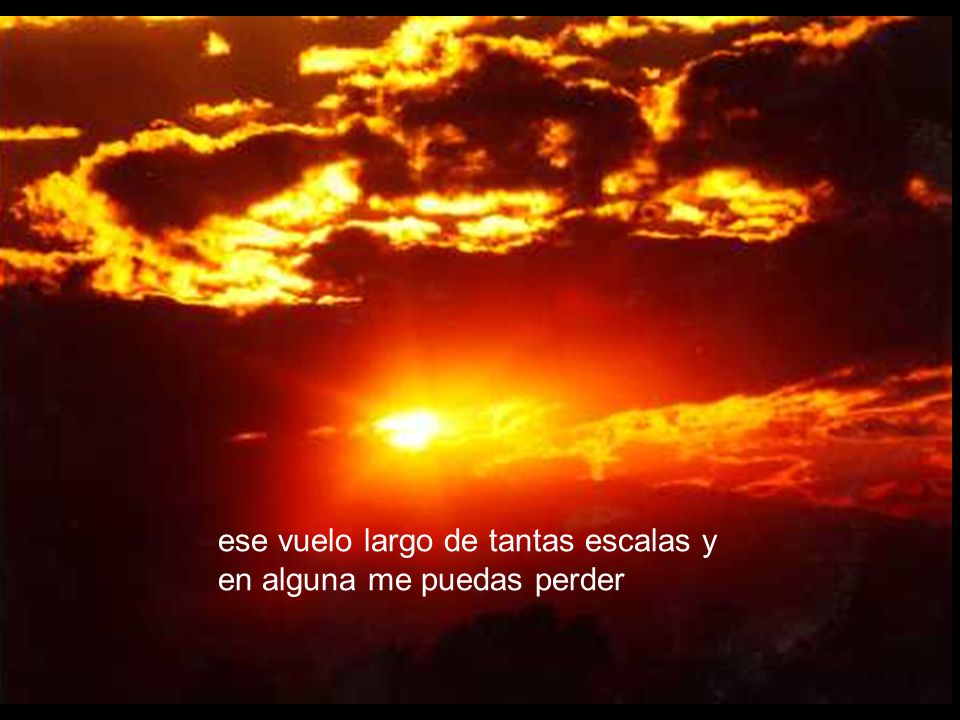 ese vuelo largo de tantas escalas y en alguna me puedas perder