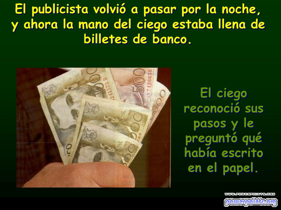 El publicista volvió a pasar por la noche, y ahora la mano del ciego estaba llena de billetes de banco.