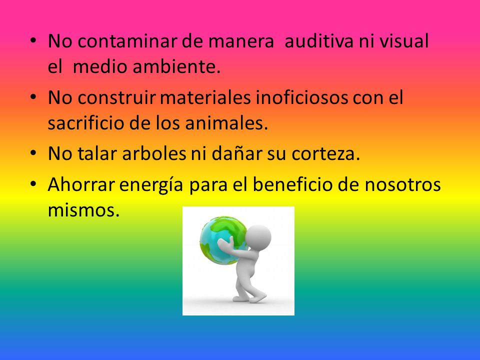 No contaminar de manera auditiva ni visual el medio ambiente.