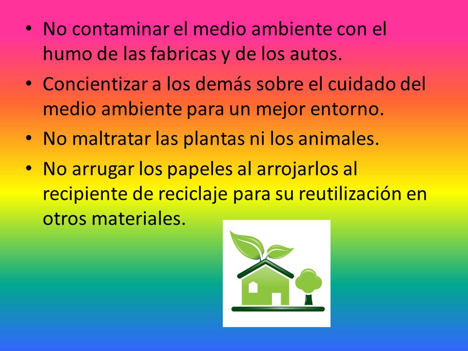 No contaminar el medio ambiente con el humo de las fabricas y de los autos.