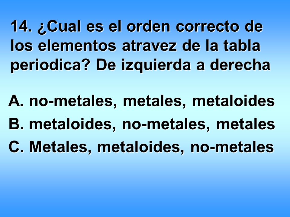 14. ¿Cual es el orden correcto de los elementos atravez de la tabla periodica De izquierda a derecha
