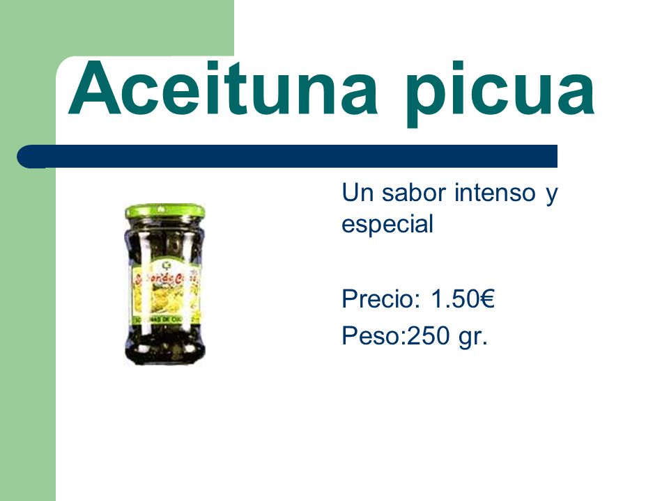 Aceituna picua Un sabor intenso y especial Precio: 1.50€ Peso:250 gr.