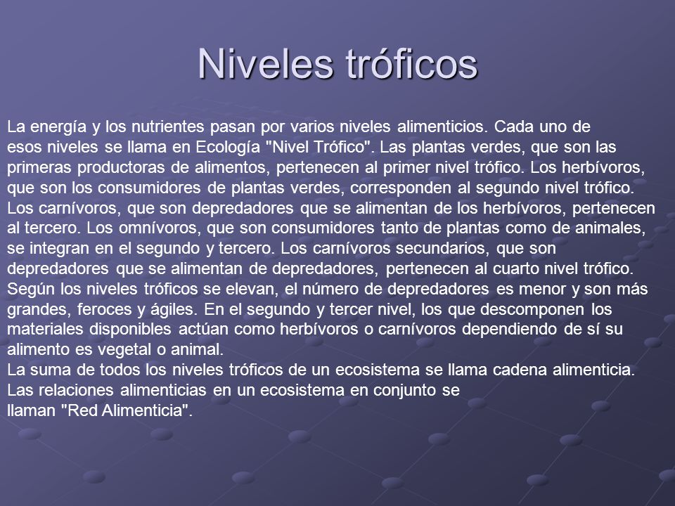 Niveles tróficos La energía y los nutrientes pasan por varios niveles alimenticios. Cada uno de.