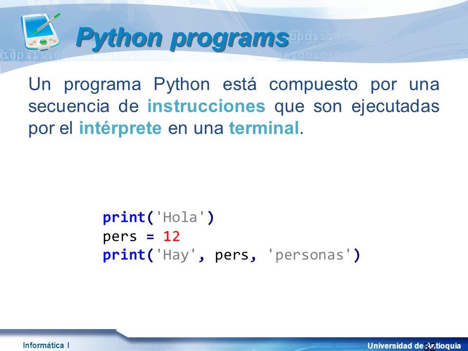 Python programs Un programa Python está compuesto por una secuencia de instrucciones que son ejecutadas por el intérprete en una terminal.