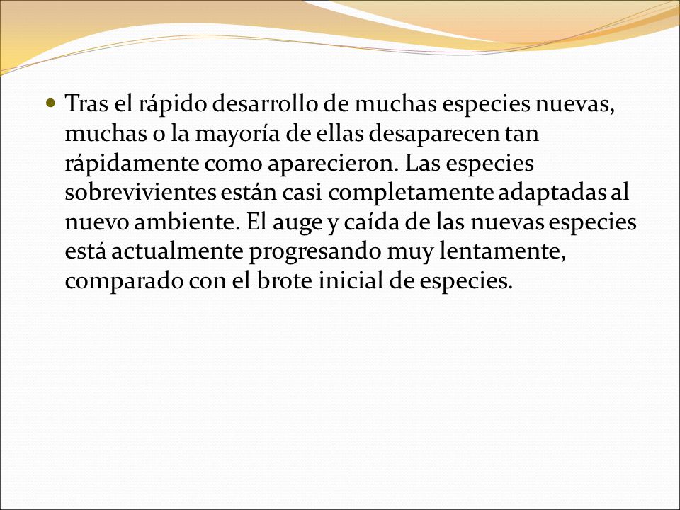 Tras el rápido desarrollo de muchas especies nuevas, muchas o la mayoría de ellas desaparecen tan rápidamente como aparecieron.