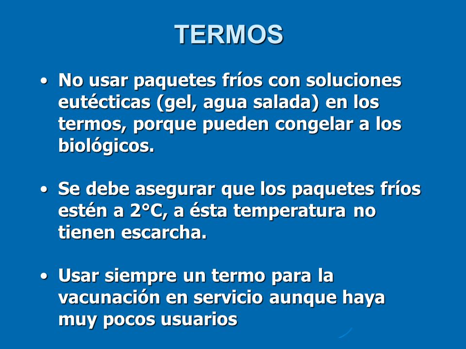 TERMOS No usar paquetes fríos con soluciones eutécticas (gel, agua salada) en los termos, porque pueden congelar a los biológicos.