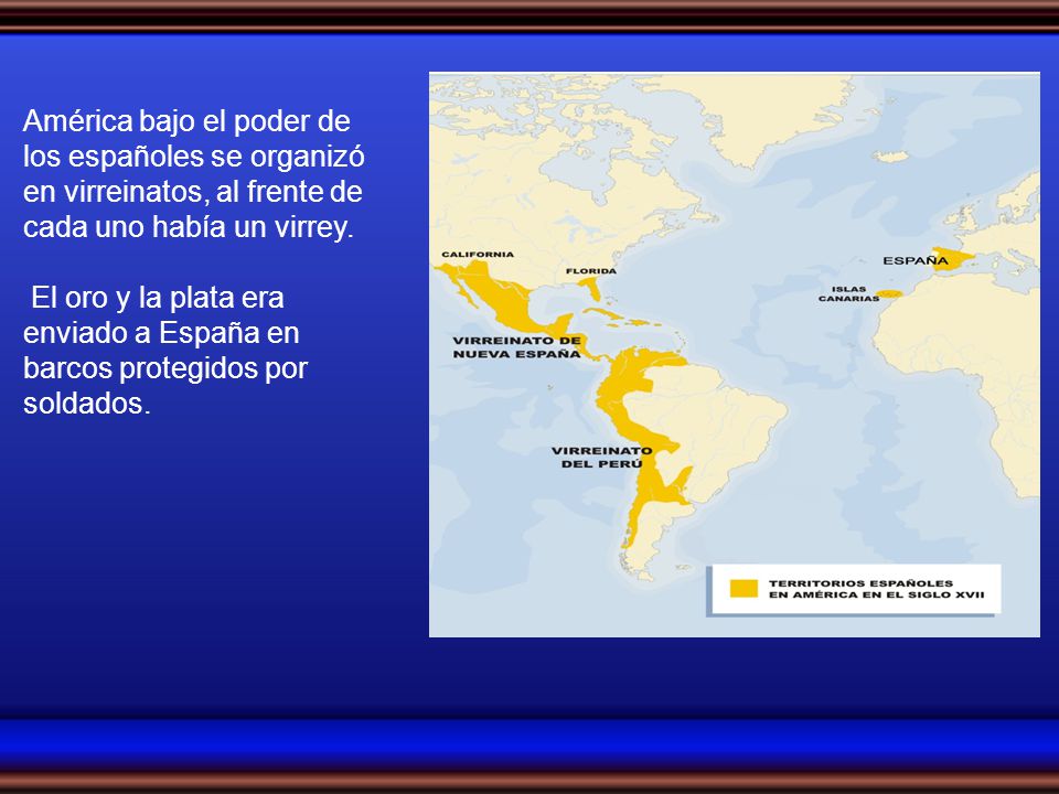 América bajo el poder de los españoles se organizó en virreinatos, al frente de cada uno había un virrey.