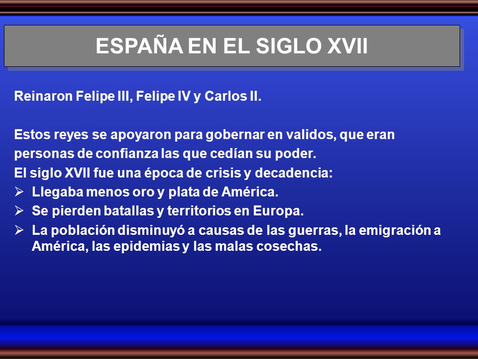 ESPAÑA EN EL SIGLO XVII Reinaron Felipe III, Felipe IV y Carlos II.