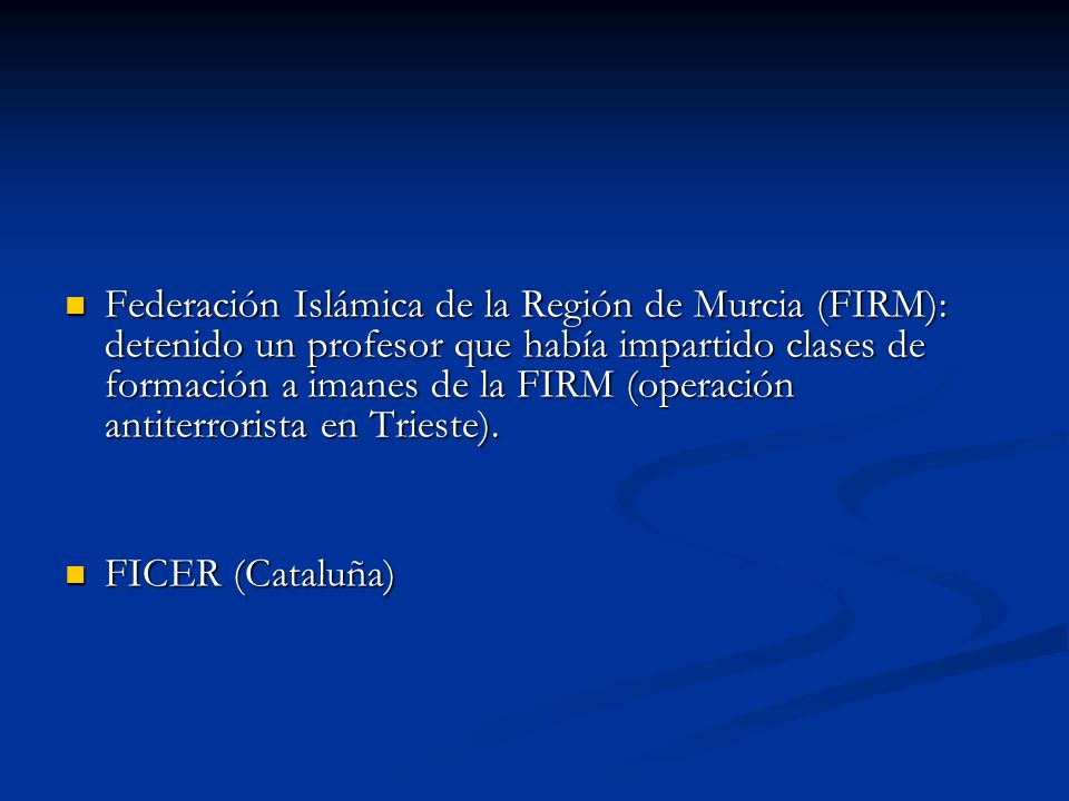 Federación Islámica de la Región de Murcia (FIRM): detenido un profesor que había impartido clases de formación a imanes de la FIRM (operación antiterrorista en Trieste).