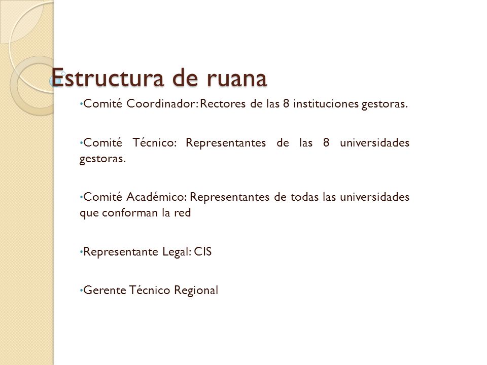 Estructura de ruana Comité Coordinador: Rectores de las 8 instituciones gestoras. Comité Técnico: Representantes de las 8 universidades gestoras.