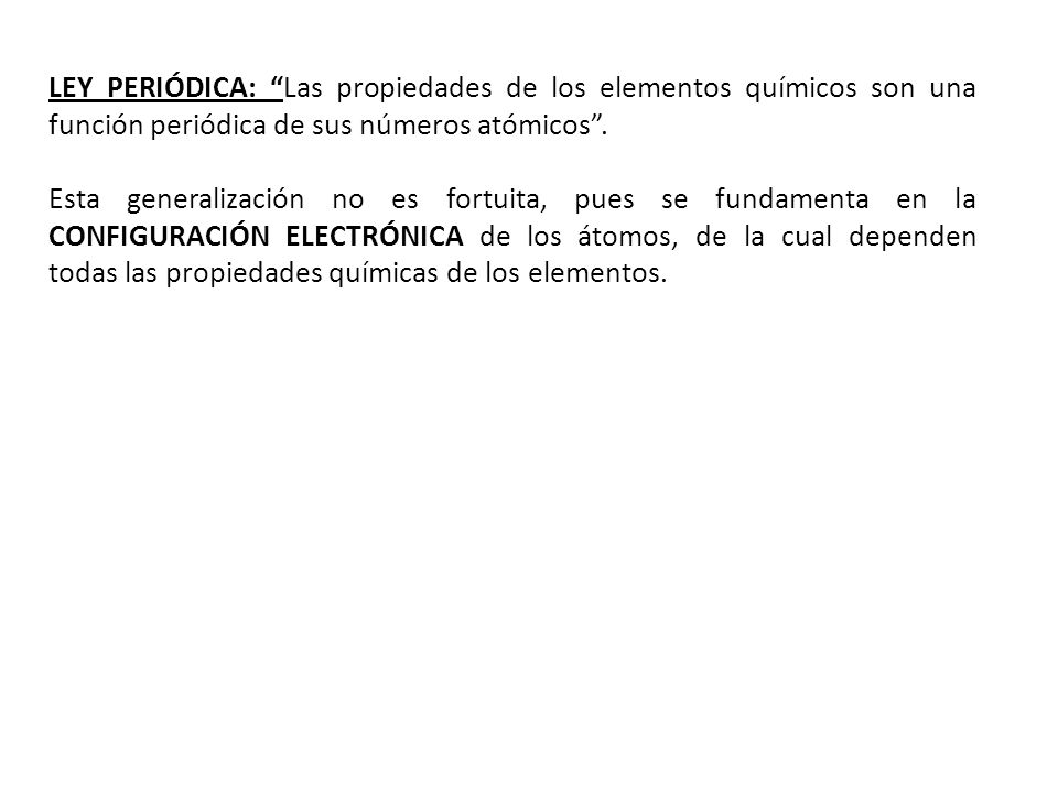 LEY PERIÓDICA: Las propiedades de los elementos químicos son una función periódica de sus números atómicos .