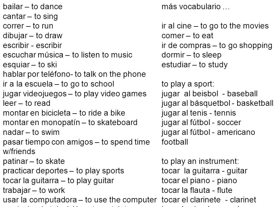 bailar – to dance cantar – to sing. correr – to run. dibujar – to draw. escribir - escribir. escuchar música – to listen to music.