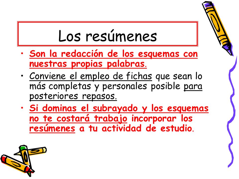 Los resúmenes Son la redacción de los esquemas con nuestras propias palabras.