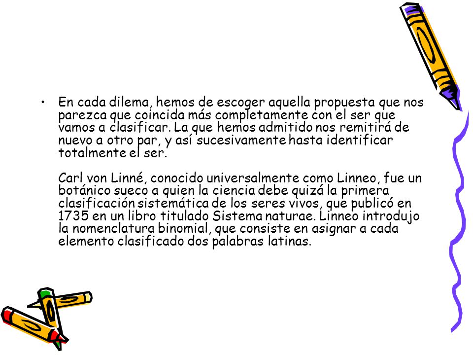 En cada dilema, hemos de escoger aquella propuesta que nos parezca que coincida más completamente con el ser que vamos a clasificar.