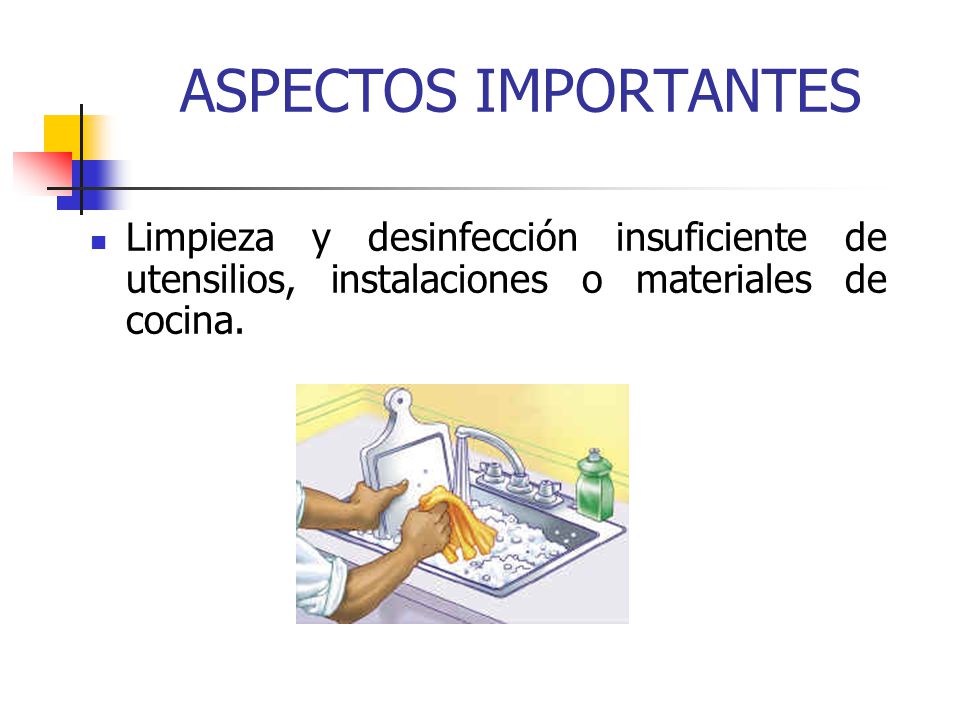 ASPECTOS IMPORTANTES Limpieza y desinfección insuficiente de utensilios, instalaciones o materiales de cocina.