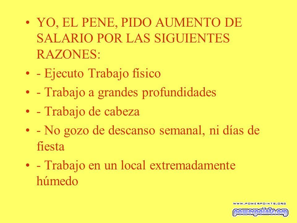 YO, EL PENE, PIDO AUMENTO DE SALARIO POR LAS SIGUIENTES RAZONES: