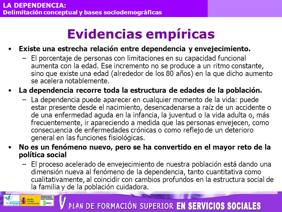 Evidencias empíricas Existe una estrecha relación entre dependencia y envejecimiento.