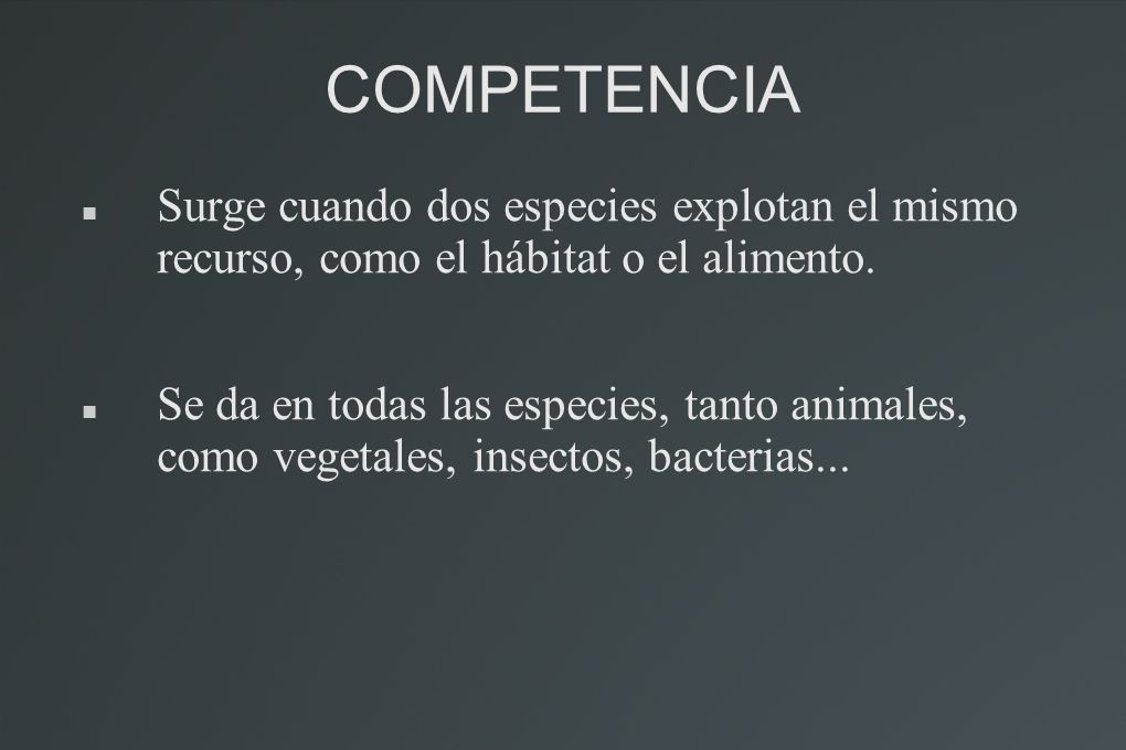 COMPETENCIA Surge cuando dos especies explotan el mismo recurso, como el hábitat o el alimento.