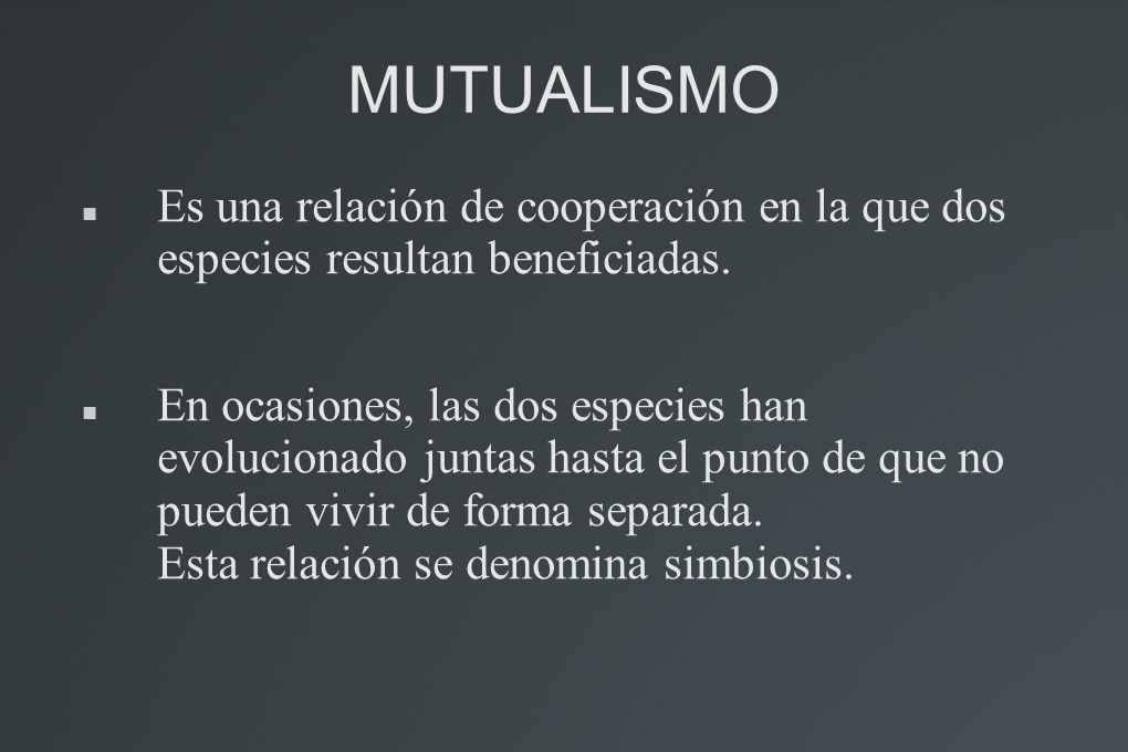MUTUALISMO Es una relación de cooperación en la que dos especies resultan beneficiadas.