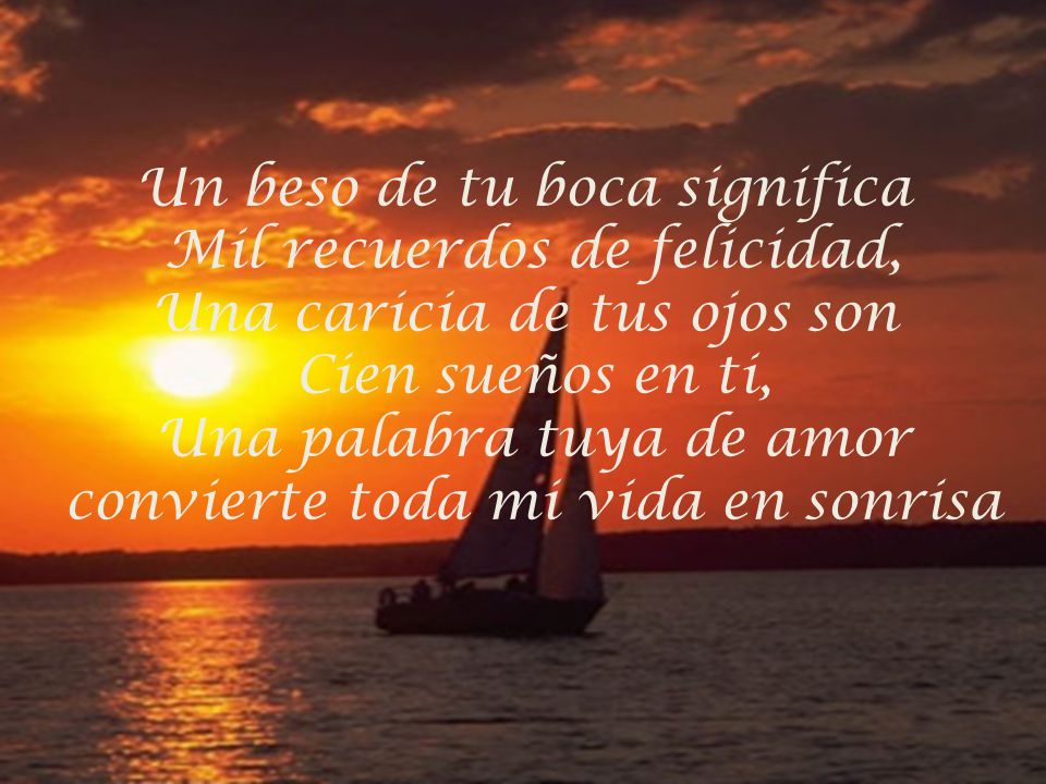 Un beso de tu boca significa Mil recuerdos de felicidad,