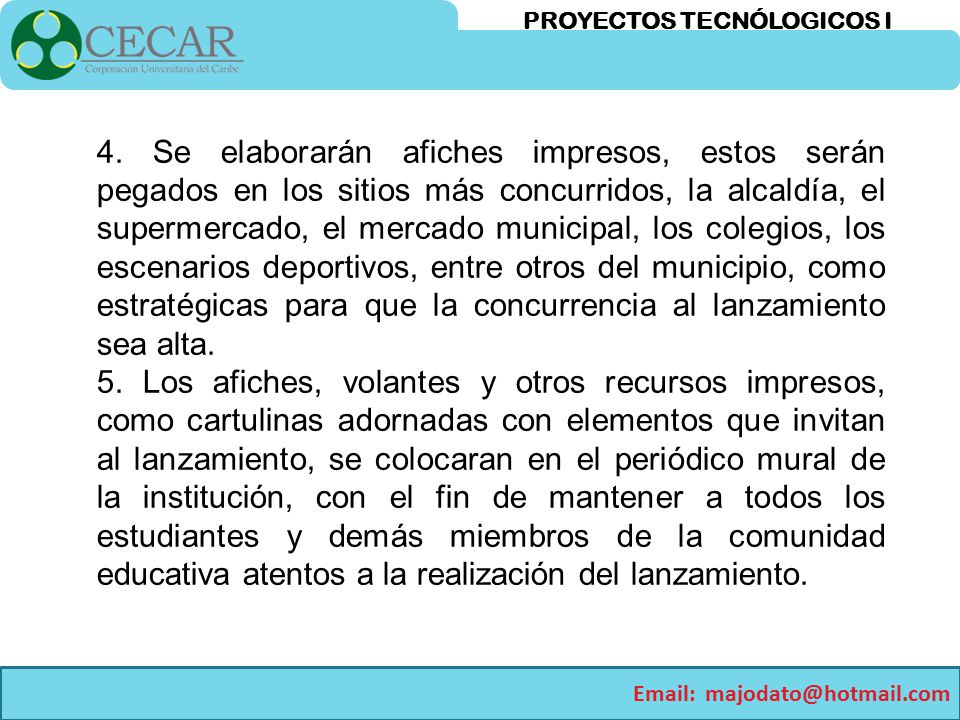 4. Se elaborarán afiches impresos, estos serán pegados en los sitios más concurridos, la alcaldía, el supermercado, el mercado municipal, los colegios, los escenarios deportivos, entre otros del municipio, como estratégicas para que la concurrencia al lanzamiento sea alta.