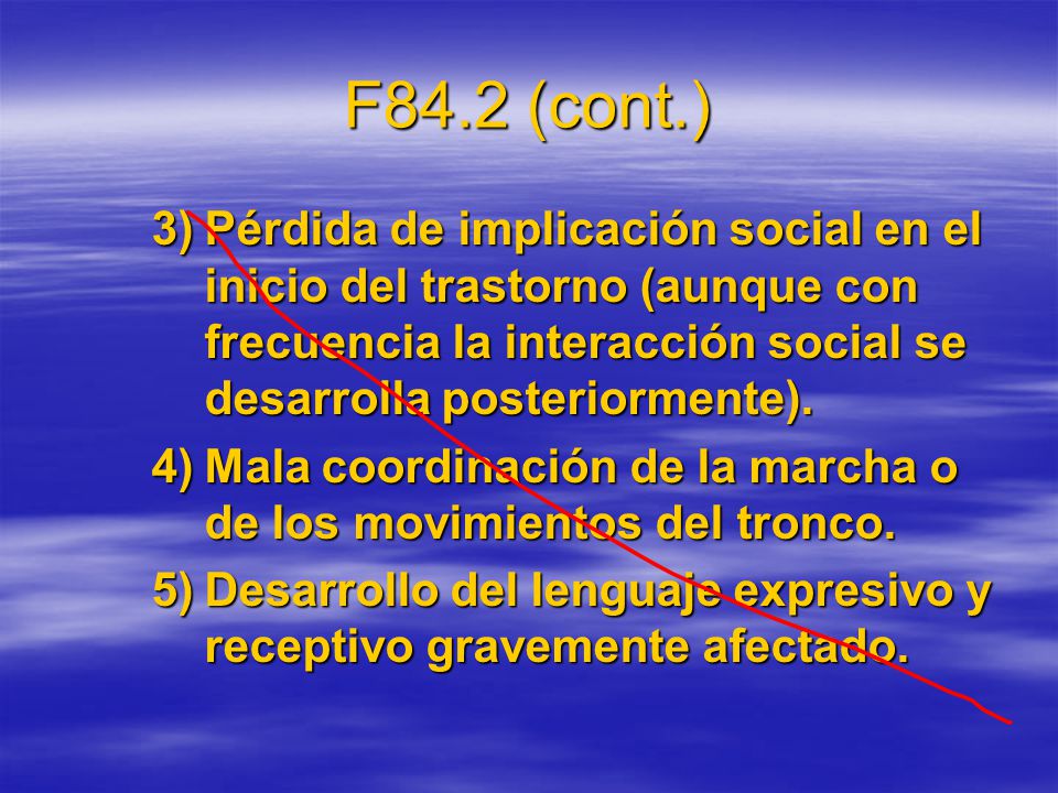 F84.2 (cont.) Pérdida de implicación social en el inicio del trastorno (aunque con frecuencia la interacción social se desarrolla posteriormente).