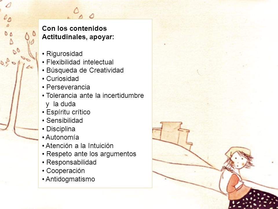 Con los contenidos Actitudinales, apoyar: Rigurosidad. Flexibilidad intelectual. Búsqueda de Creatividad.