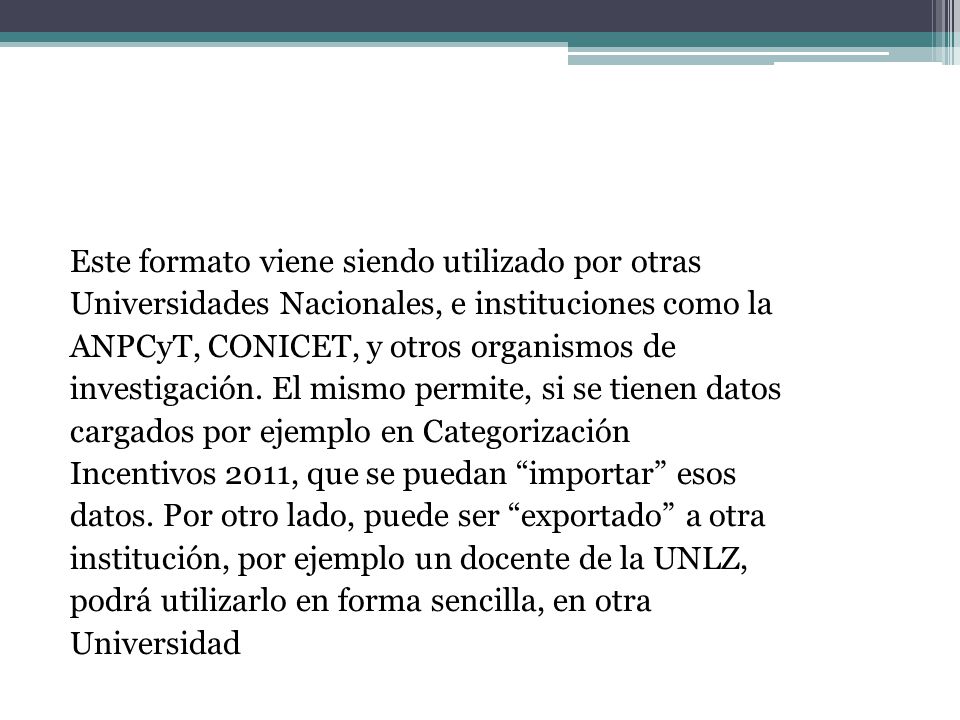 Este formato viene siendo utilizado por otras Universidades Nacionales, e instituciones como la ANPCyT, CONICET, y otros organismos de investigación.