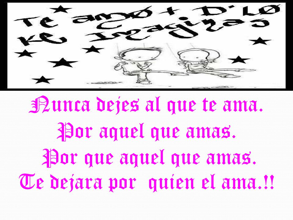 Nunca dejes al que te ama. Por aquel que amas. Por que aquel que amas