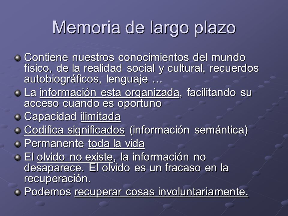 Memoria de largo plazo Contiene nuestros conocimientos del mundo físico, de la realidad social y cultural, recuerdos autobiográficos, lenguaje …