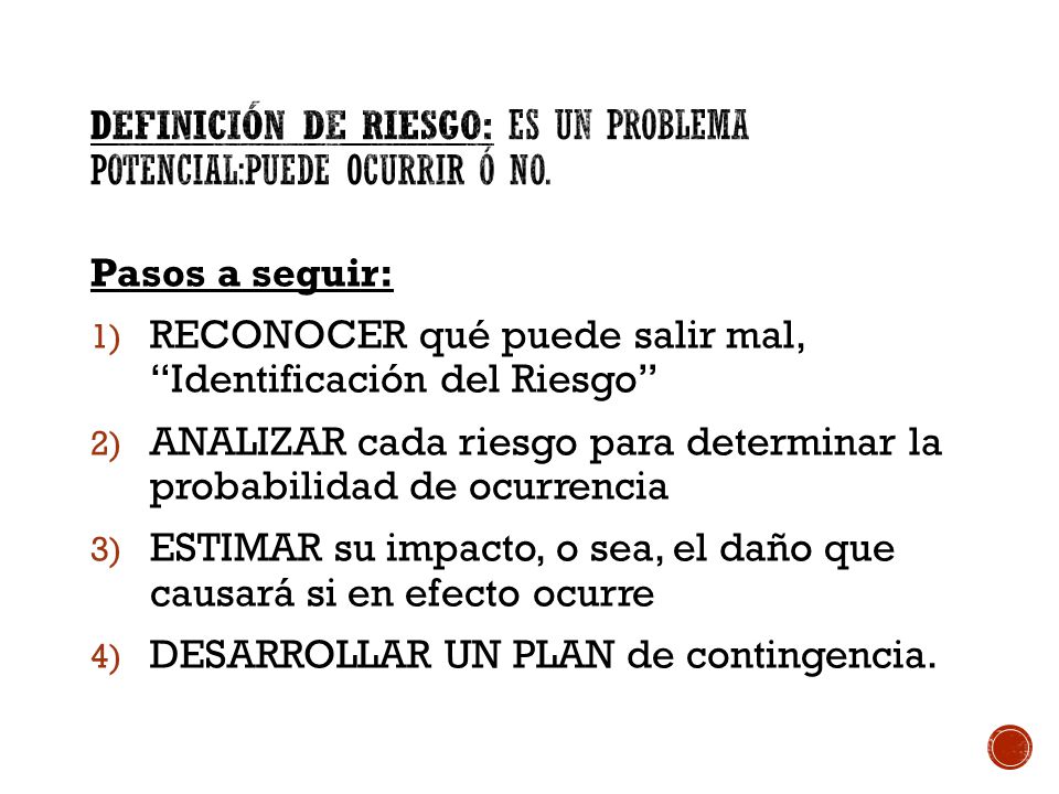 Definición de Riesgo: es un problema potencial:puede ocurrir ó no.