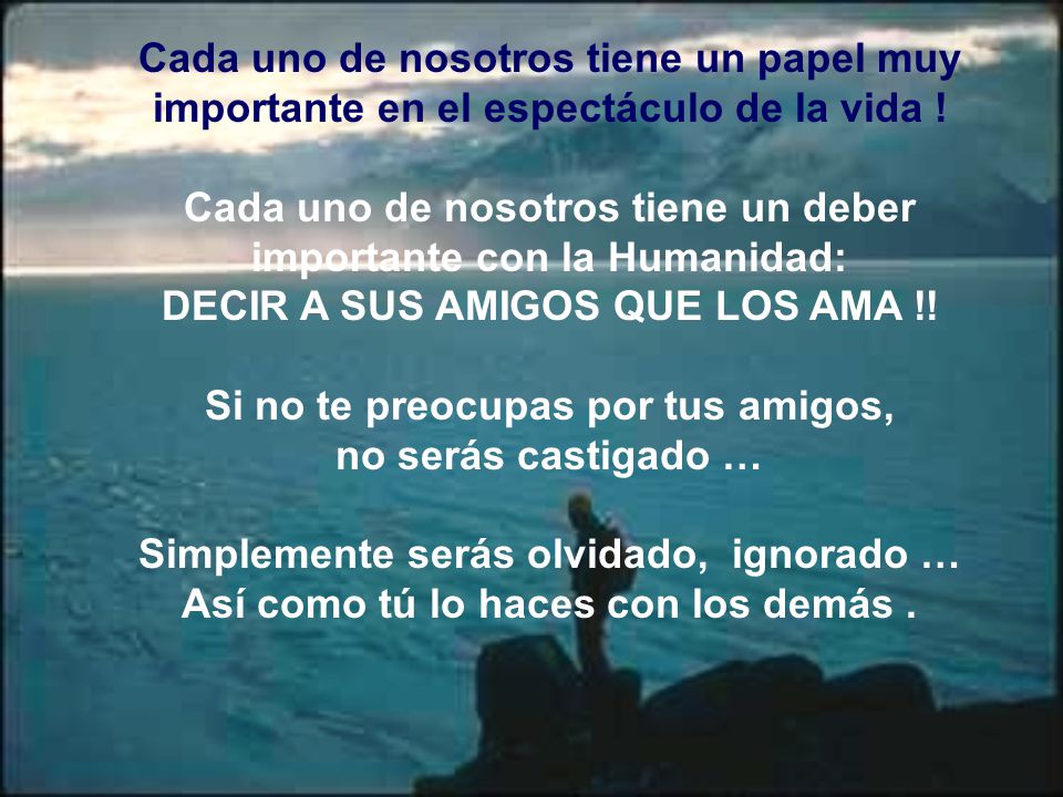 Cada uno de nosotros tiene un deber importante con la Humanidad:
