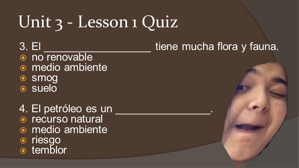 Unit 3 - Lesson 1 Quiz 3. El __________________ tiene mucha flora y fauna. no renovable. medio ambiente.