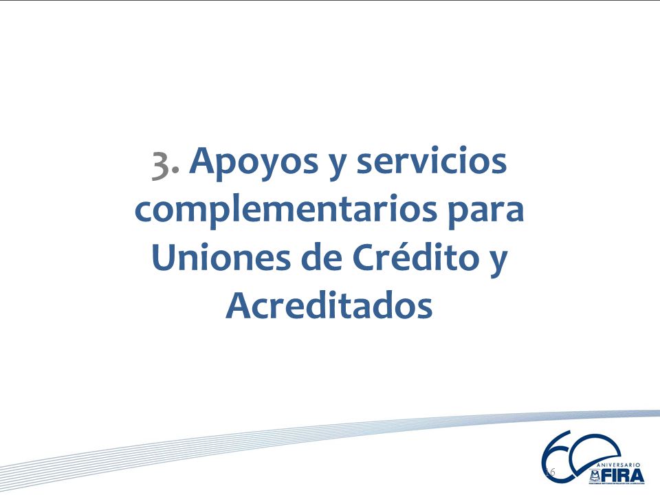 3. Apoyos y servicios complementarios para Uniones de Crédito y Acreditados