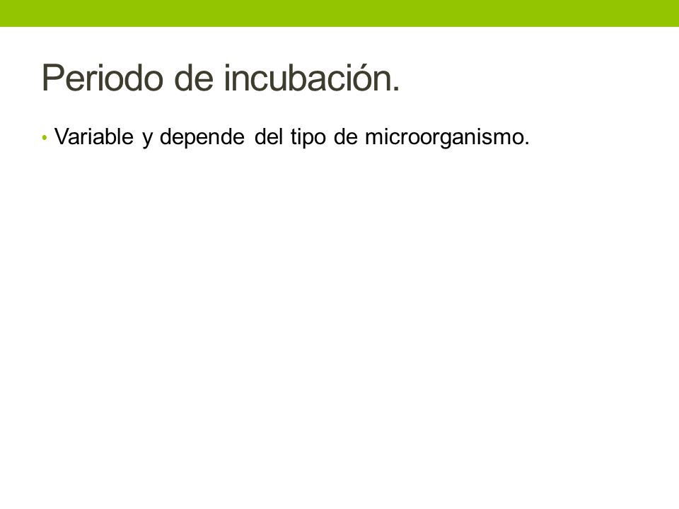 Periodo de incubación. Variable y depende del tipo de microorganismo.
