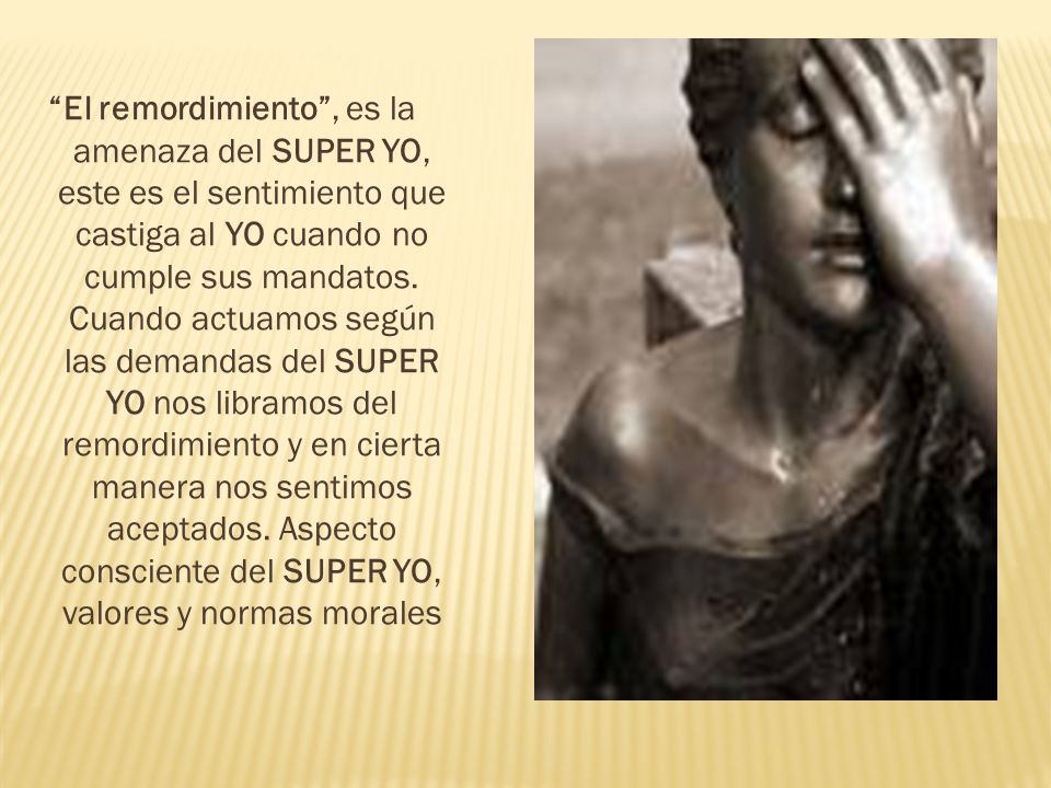 El remordimiento , es la amenaza del SUPER YO, este es el sentimiento que castiga al YO cuando no cumple sus mandatos.