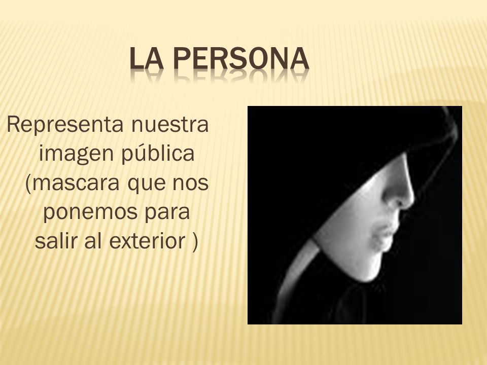 La persona Representa nuestra imagen pública (mascara que nos ponemos para salir al exterior )