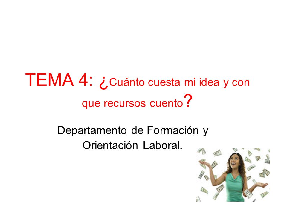 TEMA 4: ¿Cuánto cuesta mi idea y con que recursos cuento