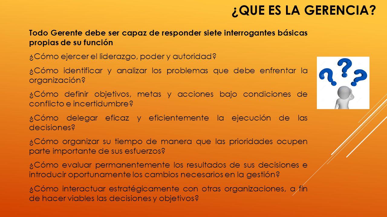 ¿Que es la gerencia Todo Gerente debe ser capaz de responder siete interrogantes básicas propias de su función.