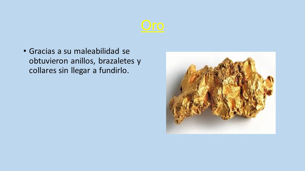 Oro Gracias a su maleabilidad se obtuvieron anillos, brazaletes y collares sin llegar a fundirlo.