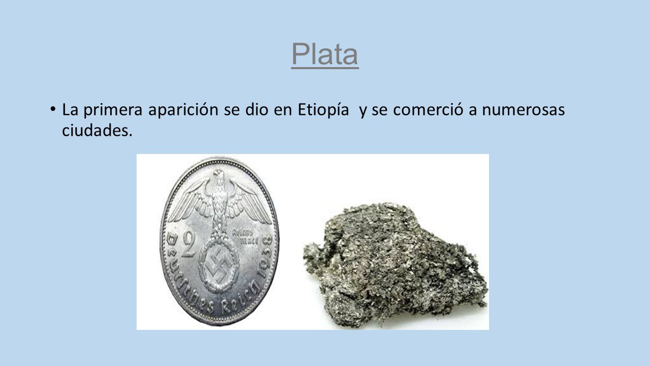 Plata La primera aparición se dio en Etiopía y se comerció a numerosas ciudades.