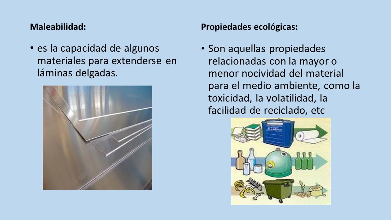 Maleabilidad: Propiedades ecológicas: es la capacidad de algunos materiales para extenderse en láminas delgadas.