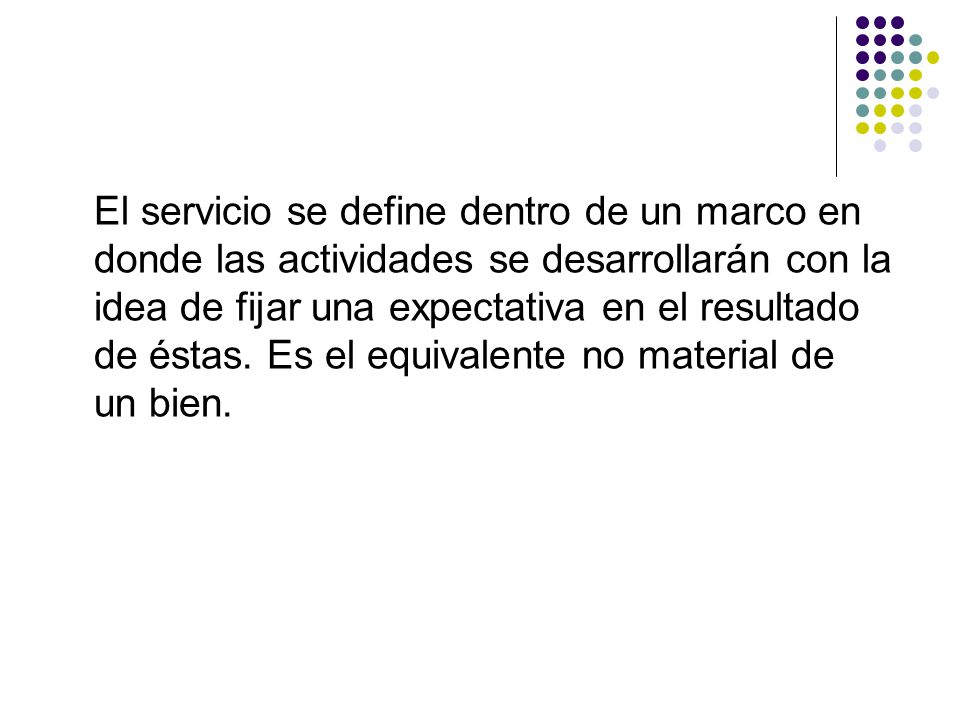 El servicio se define dentro de un marco en donde las actividades se desarrollarán con la idea de fijar una expectativa en el resultado de éstas.