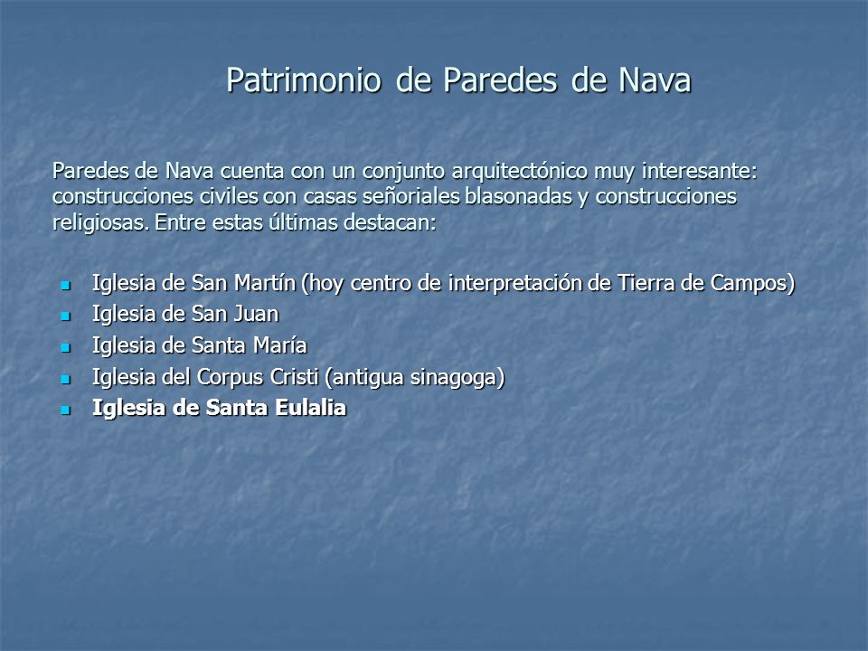 Patrimonio de Paredes de Nava Paredes de Nava cuenta con un conjunto arquitectónico muy interesante: construcciones civiles con casas señoriales blasonadas y construcciones religiosas. Entre estas últimas destacan: