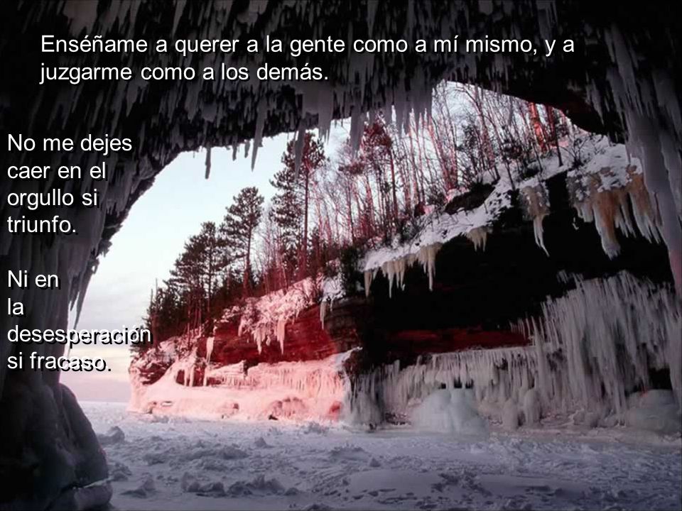 Enséñame a querer a la gente como a mí mismo, y a juzgarme como a los demás.